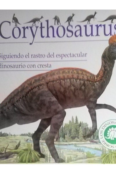 Corythosaurus. Siguiendo el rastro del espectacular dinosaurio con cresta